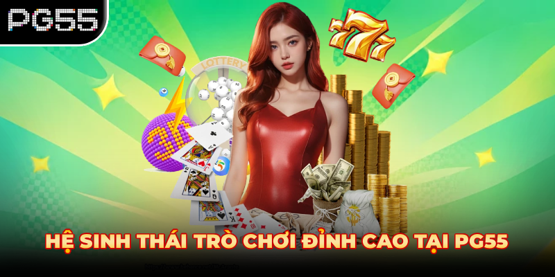 HỆ SINH THÁI TRÒ CHƠI ĐỈNH CAO TẠI PG55